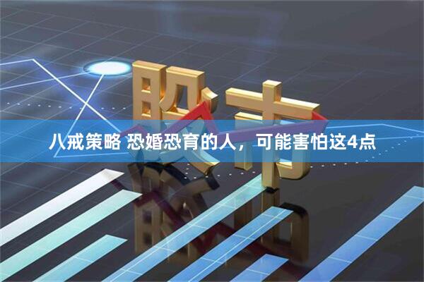 八戒策略 恐婚恐育的人，可能害怕这4点